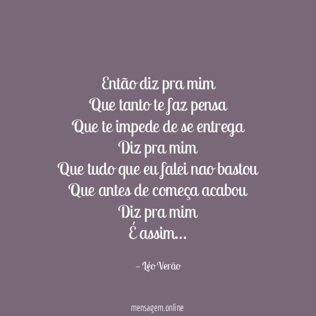 Então diz pra mim Que tanto te faz pensa Que