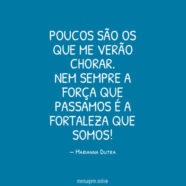 Poucos são os que me verão chorar