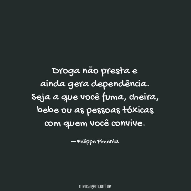 Droga não presta e ainda gera dependência