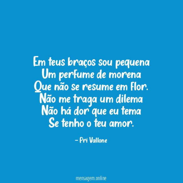 Em teus braços sou pequena Um perfume de morena Que