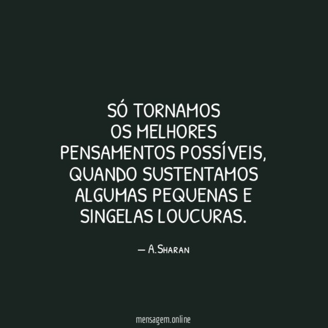 Só tornamos os melhores pensamentos possíveis