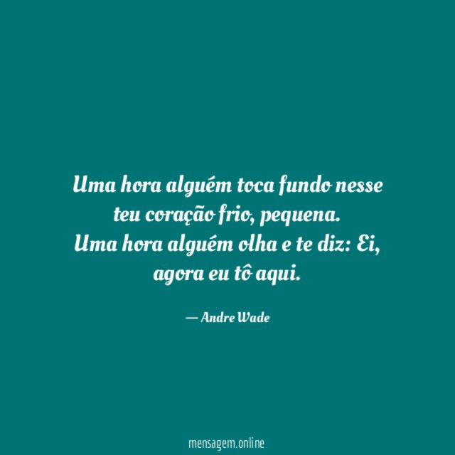 Uma hora alguém toca fundo nesse teu coração frio