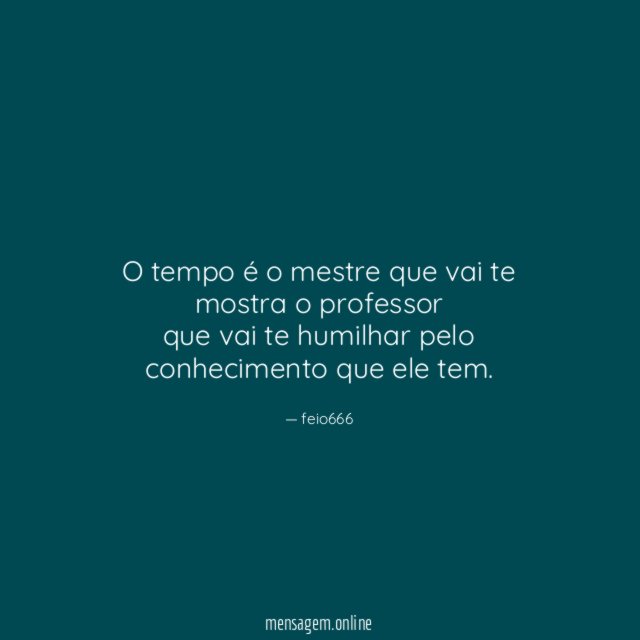 O tempo é o mestre que vai te mostra o professor