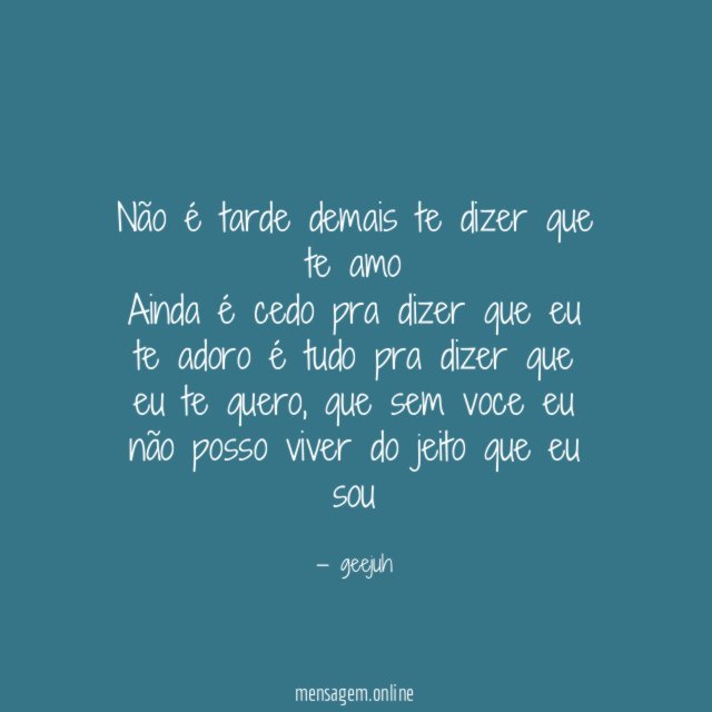 Não é tarde demais te dizer que te
