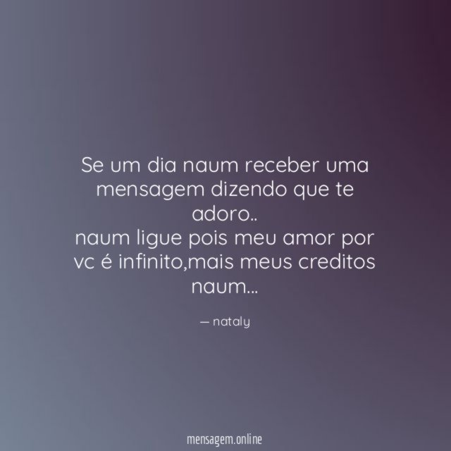 se um dia naum receber uma mensagem dizendo que te adoro..