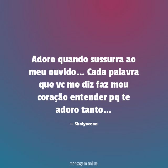 Adoro quando sussurra ao meu ouvido