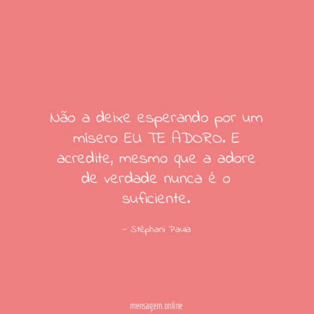 Não a deixe esperando por um mísero EU TE ADORO