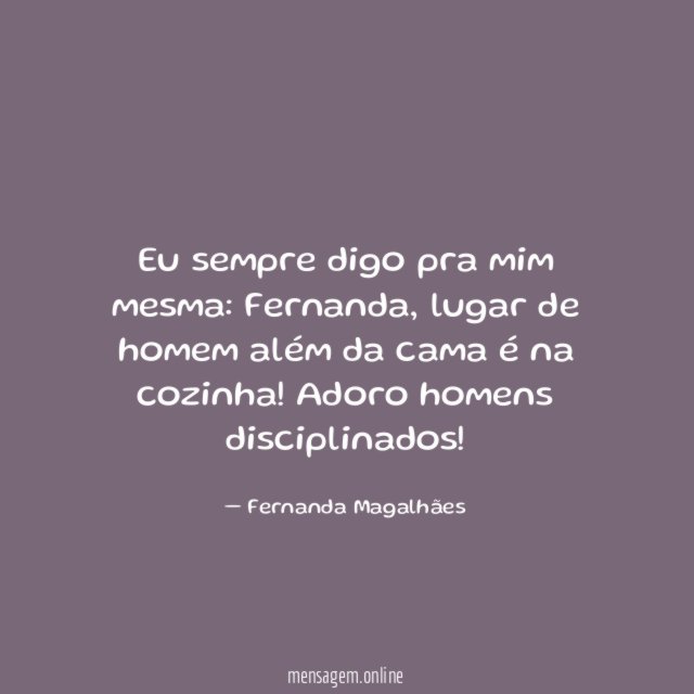Eu sempre digo pra mim mesma