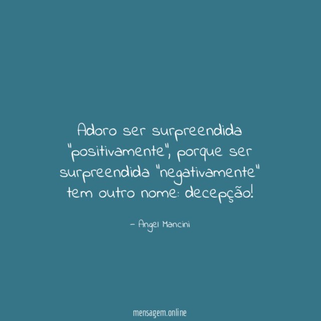 Adoro ser surpreendida "positivamente"