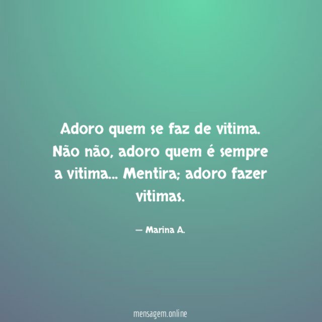 Adoro quem se faz de vitima