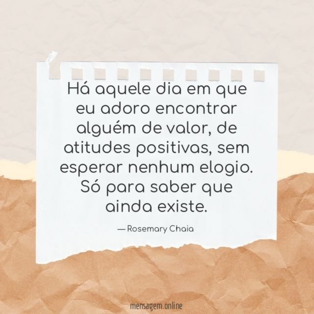 Há aquele dia em que eu adoro encontrar alguém de valor