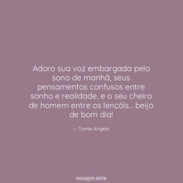 Adoro sua voz embargada pelo sono de manhã