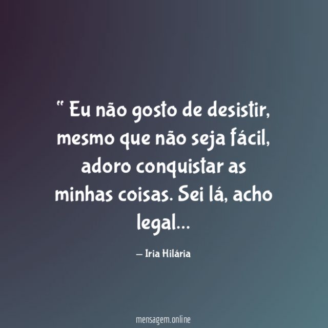 Eu não gosto de desistir