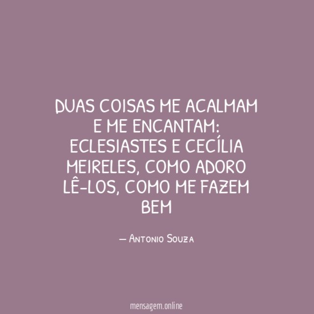 Duas coisas me acalmam e me encantam