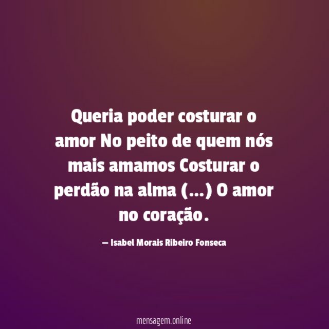 Queria poder costurar o amor No peito de quem