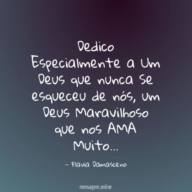 Dedico Especialmente a Um Deus que nunca Se esqueceu de nós