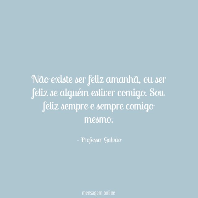 Não existe ser feliz amanhã
