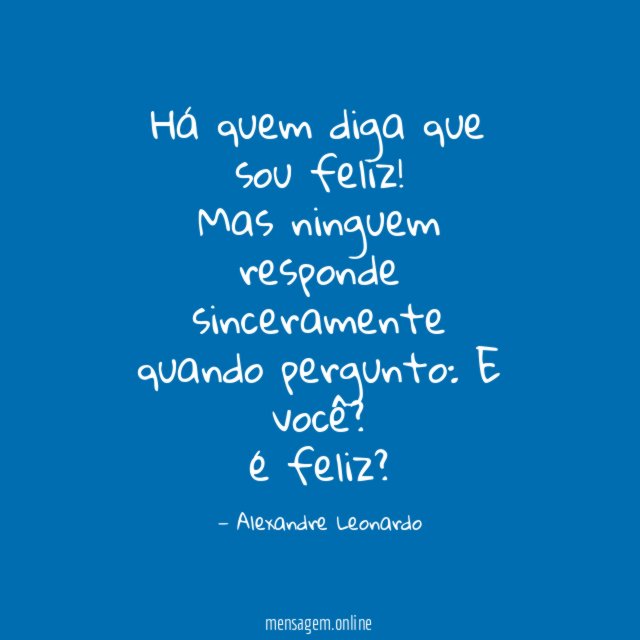 Há quem diga que sou feliz