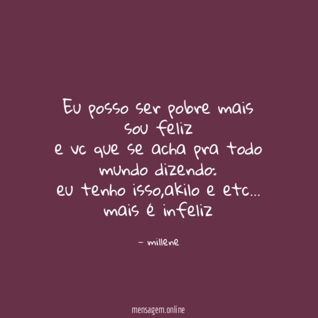 eu posso ser pobre mais sou feliz e vc