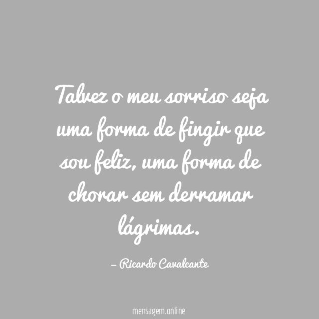 Talvez o meu sorriso seja uma forma de fingir que sou feliz