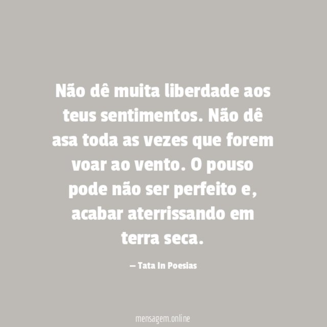 Não dê muita liberdade aos teus sentimentos
