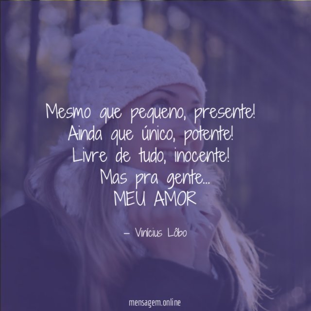 Mesmo que pequeno, presente!
Ainda que único, potente!
Livre de tudo, inocente!
Mas pra gente…