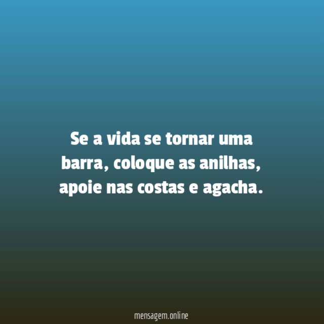 Se a vida se tornar uma barra