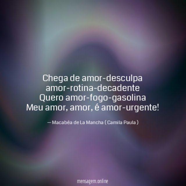 Chega de amor-desculpa amor-rotina-decadente Quero amor-fogo-gasolina Meu amor