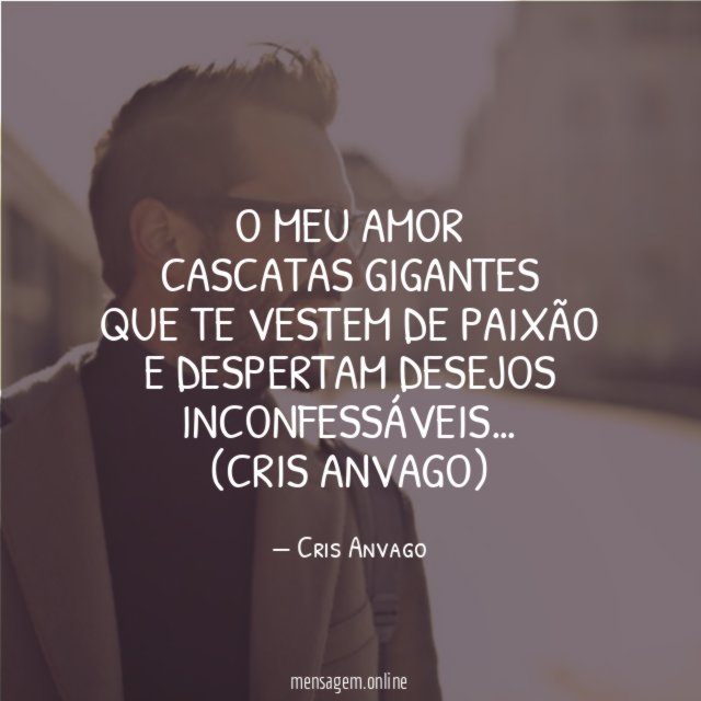 O meu amor Cascatas gigantes Que te vestem de paixão E