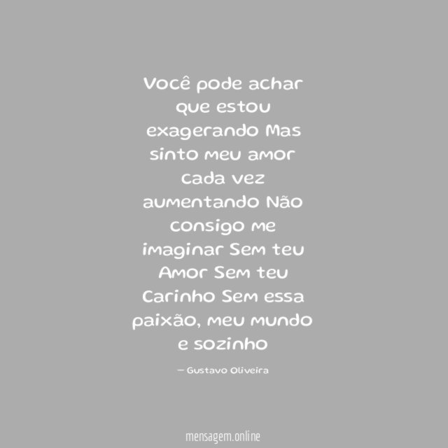 Você pode achar que estou exagerando Mas sinto meu