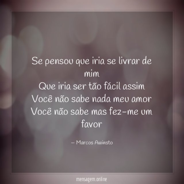 Se pensou que iria se livrar de mim Que