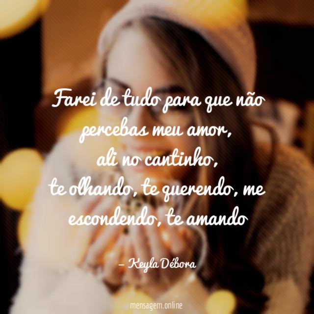 Farei de tudo para que não percebas meu amor