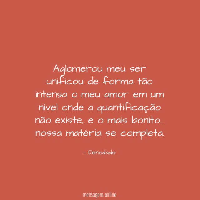 Aglomerou meu ser unificou de forma tão intensa