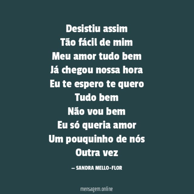 Desistiu assim Tão fácil de mim Meu amor tudo bem Já