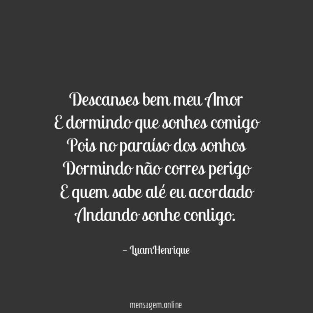 Descanses bem meu Amor E dormindo que sonhes comigo Pois