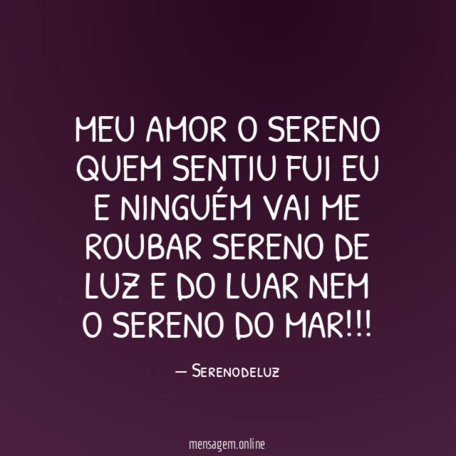 Meu amor O sereno quem sentiu fui eu E ninguém