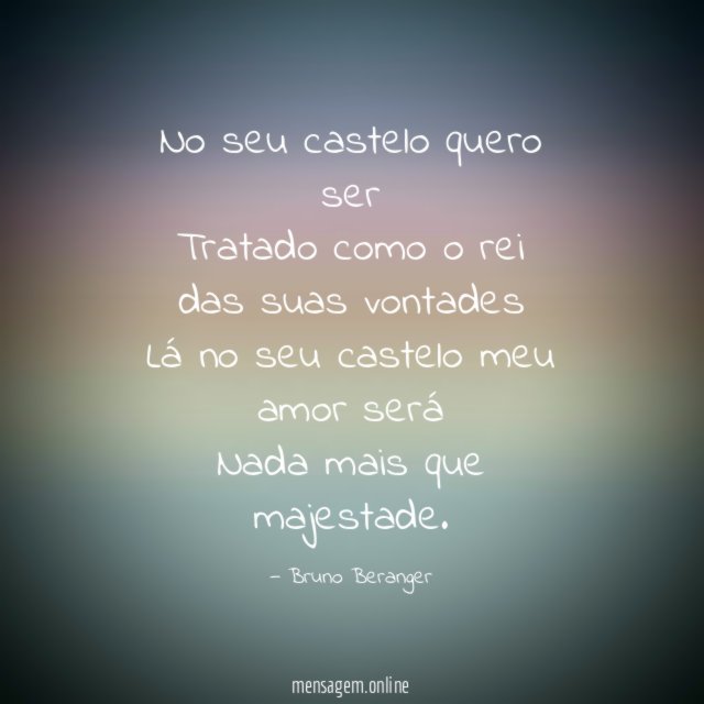 No seu castelo quero ser Tratado como o rei
