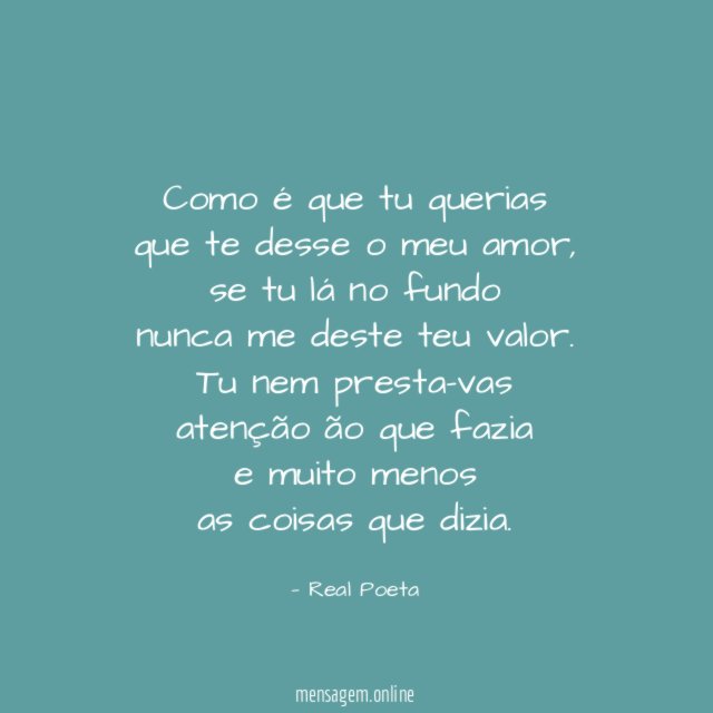 Como é que tu querias que te desse o meu amor