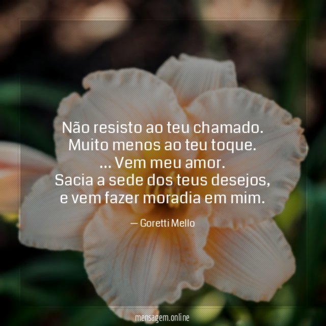 Não resisto ao teu chamado.