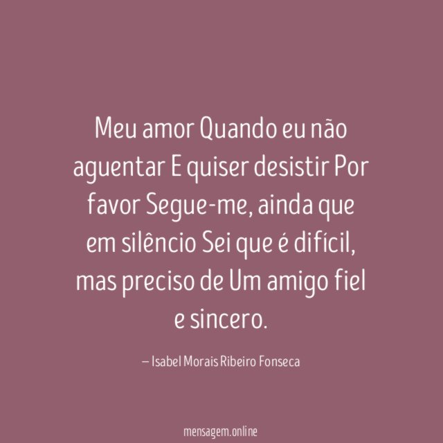 Meu amor Quando eu não aguentar E quiser desistir Por favor Segue-me