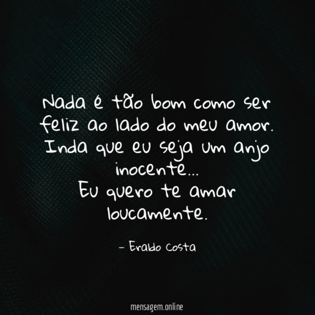 Nada é tão bom como ser feliz ao lado do meu amor
