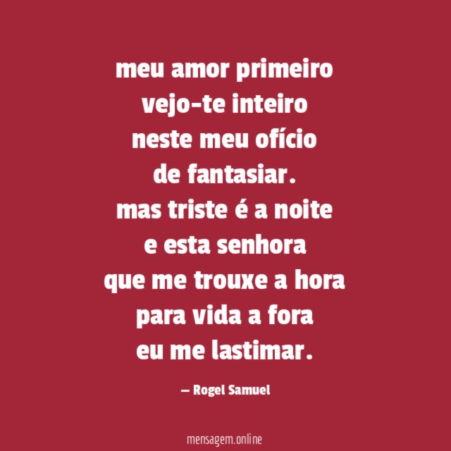meu amor primeiro
vejo-te inteiro
neste meu ofício
de fantasiar.