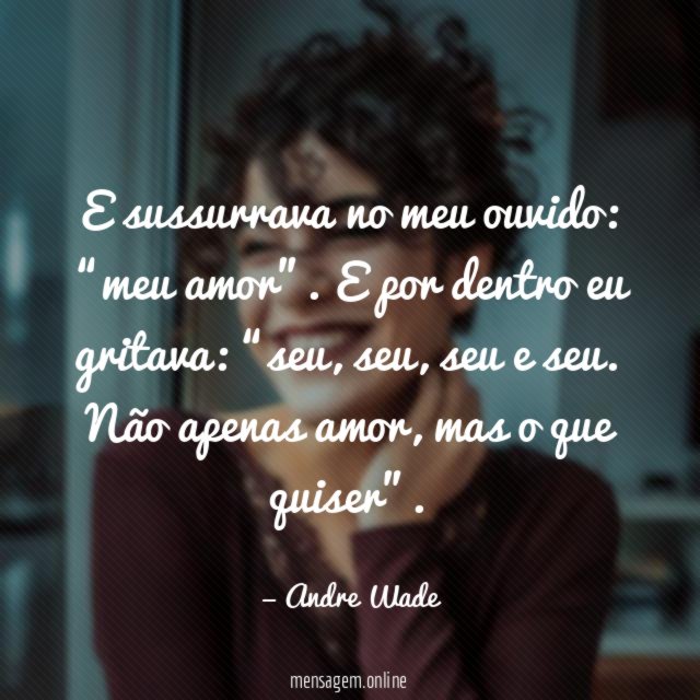 E sussurrava no meu ouvido