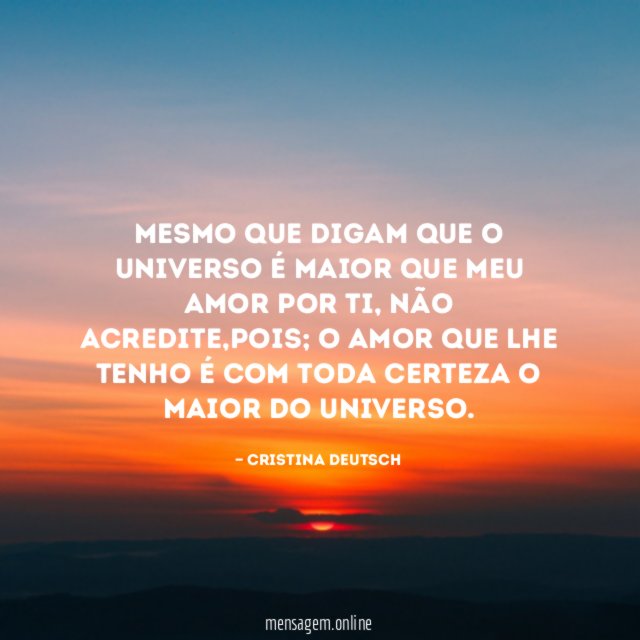 Mesmo que digam que o universo é maior que meu amor por ti