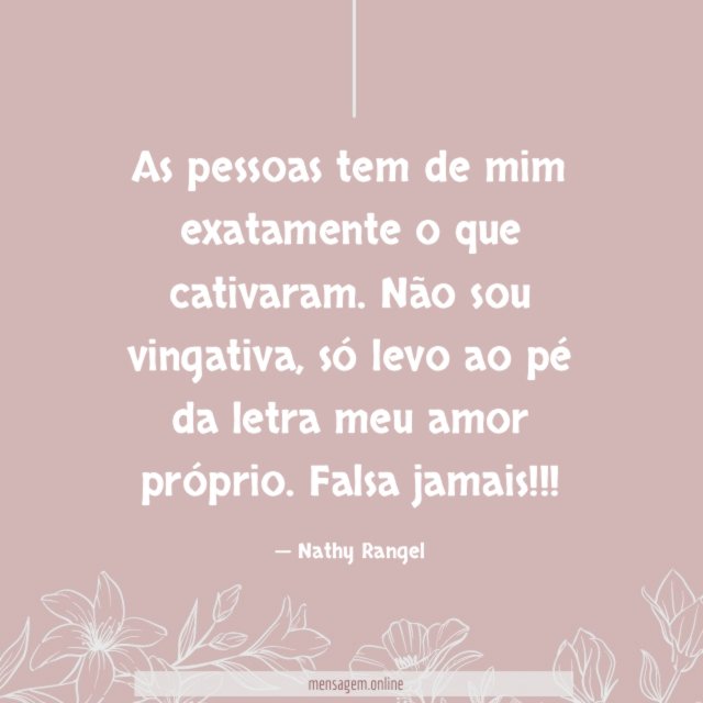 As pessoas tem de mim exatamente o que cativaram
