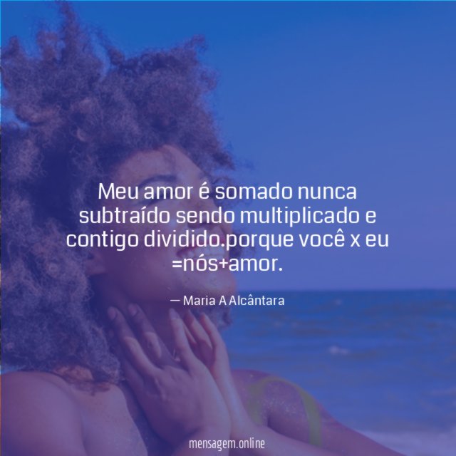 Meu amor é somado nunca subtraído sendo multiplicado e contigo dividido