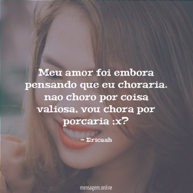 Meu amor foi embora pensando que eu choraria