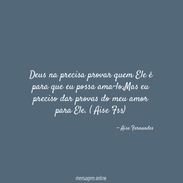 Deus na precisa provar quem Ele é para que eu possa ama-lo