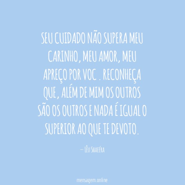 Seu cuidado não supera meu carinho