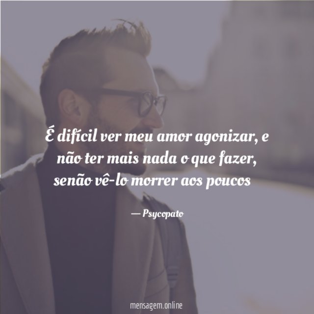 É difícil ver meu amor agonizar